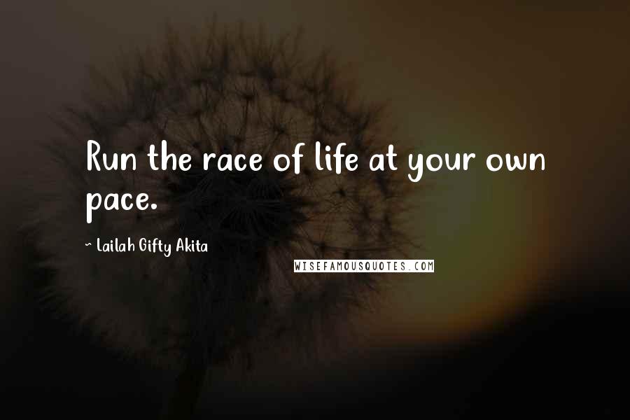 Lailah Gifty Akita Quotes: Run the race of life at your own pace.