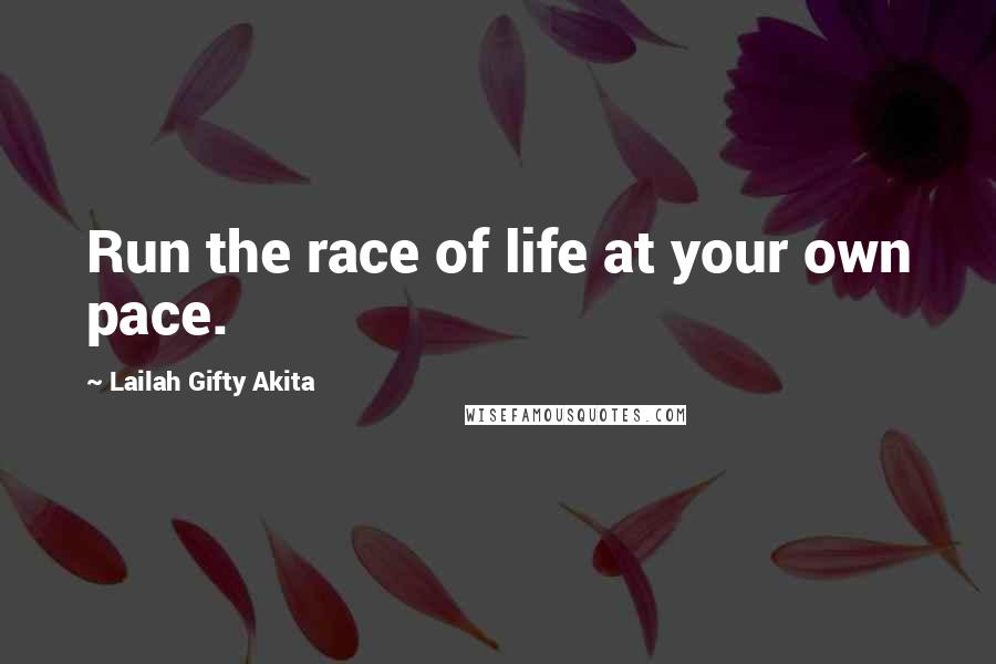 Lailah Gifty Akita Quotes: Run the race of life at your own pace.