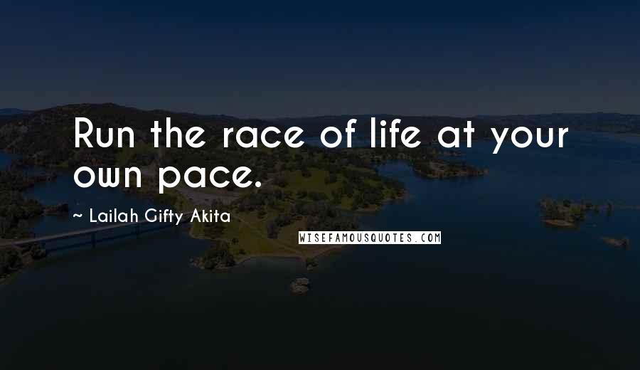 Lailah Gifty Akita Quotes: Run the race of life at your own pace.