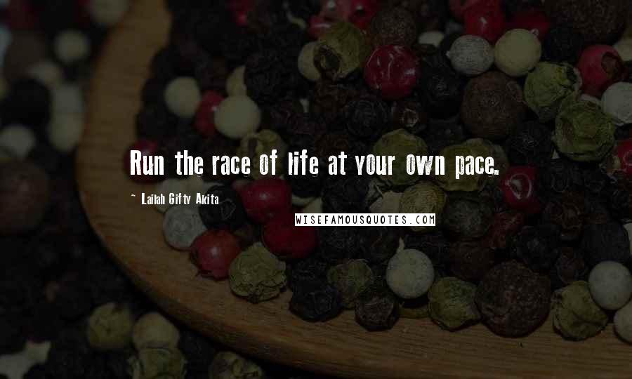 Lailah Gifty Akita Quotes: Run the race of life at your own pace.