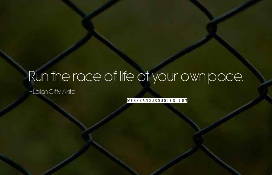 Lailah Gifty Akita Quotes: Run the race of life at your own pace.