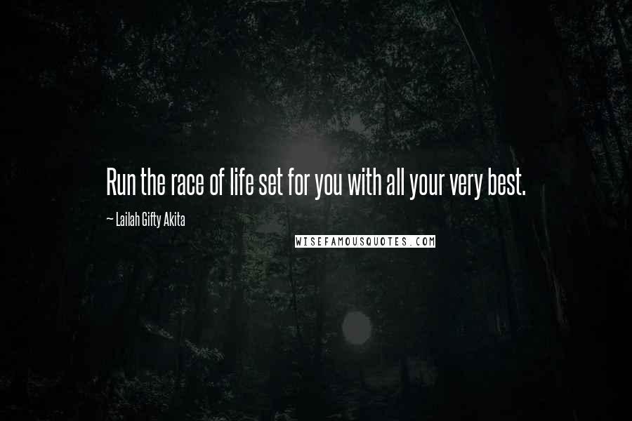 Lailah Gifty Akita Quotes: Run the race of life set for you with all your very best.