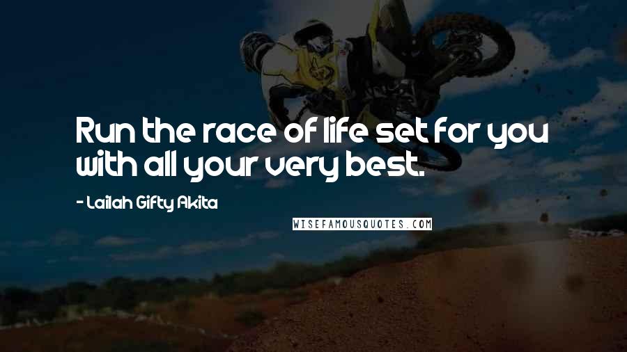 Lailah Gifty Akita Quotes: Run the race of life set for you with all your very best.
