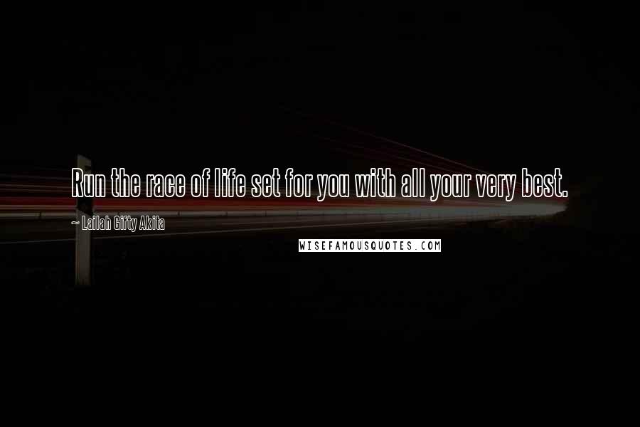 Lailah Gifty Akita Quotes: Run the race of life set for you with all your very best.