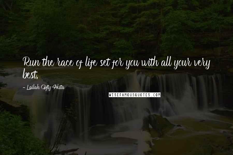 Lailah Gifty Akita Quotes: Run the race of life set for you with all your very best.