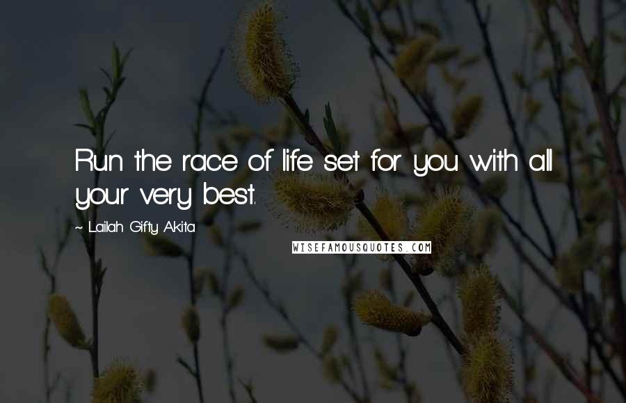 Lailah Gifty Akita Quotes: Run the race of life set for you with all your very best.