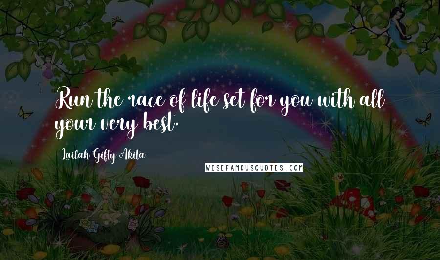 Lailah Gifty Akita Quotes: Run the race of life set for you with all your very best.