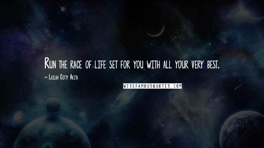 Lailah Gifty Akita Quotes: Run the race of life set for you with all your very best.