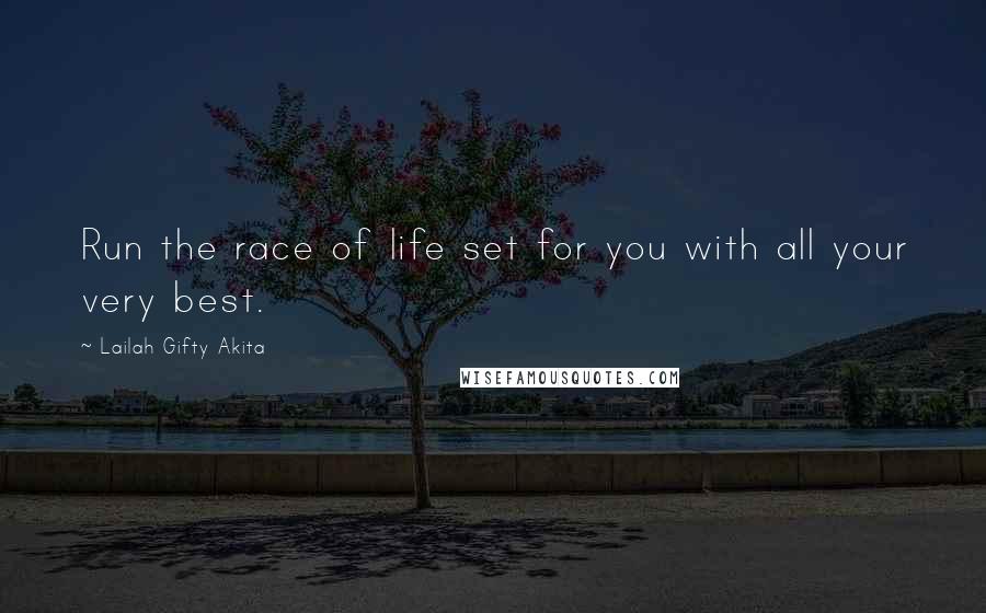 Lailah Gifty Akita Quotes: Run the race of life set for you with all your very best.