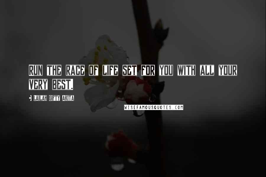 Lailah Gifty Akita Quotes: Run the race of life set for you with all your very best.