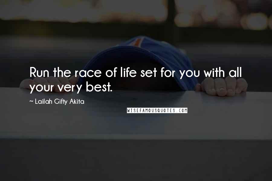 Lailah Gifty Akita Quotes: Run the race of life set for you with all your very best.