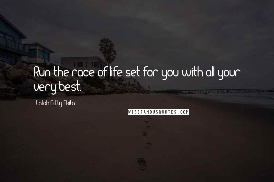 Lailah Gifty Akita Quotes: Run the race of life set for you with all your very best.
