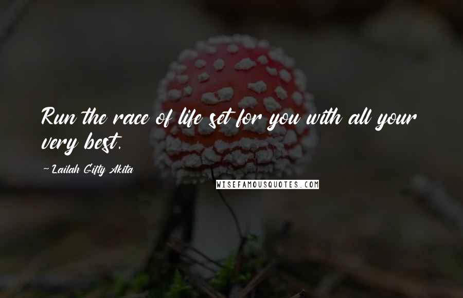 Lailah Gifty Akita Quotes: Run the race of life set for you with all your very best.