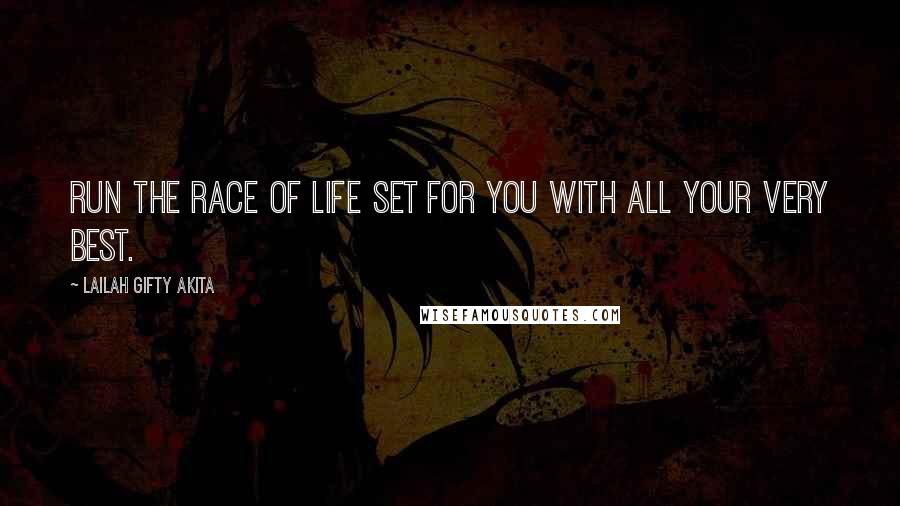 Lailah Gifty Akita Quotes: Run the race of life set for you with all your very best.