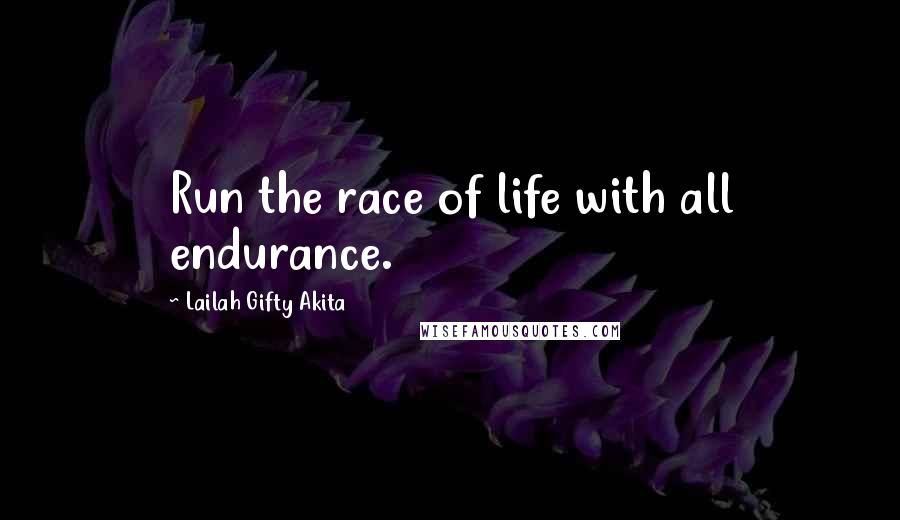 Lailah Gifty Akita Quotes: Run the race of life with all endurance.