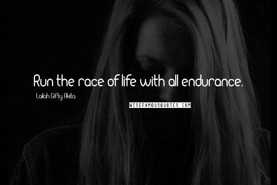 Lailah Gifty Akita Quotes: Run the race of life with all endurance.