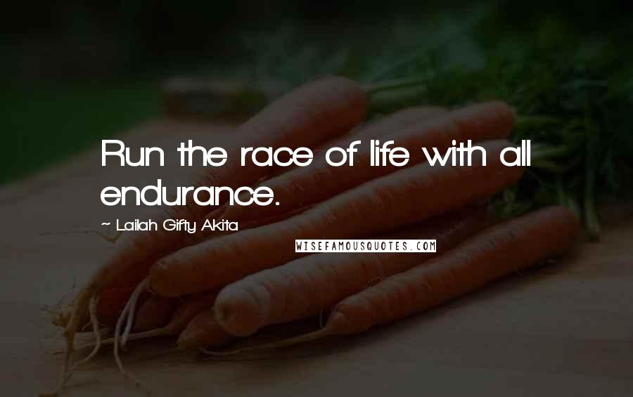 Lailah Gifty Akita Quotes: Run the race of life with all endurance.