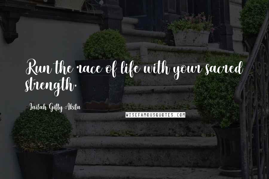 Lailah Gifty Akita Quotes: Run the race of life with your sacred strength.