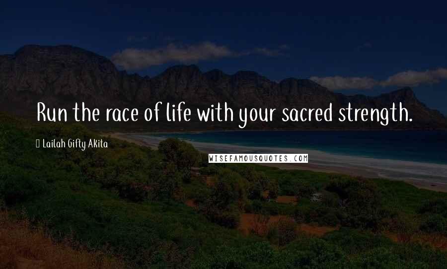 Lailah Gifty Akita Quotes: Run the race of life with your sacred strength.