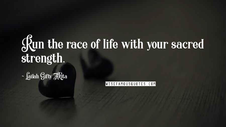 Lailah Gifty Akita Quotes: Run the race of life with your sacred strength.