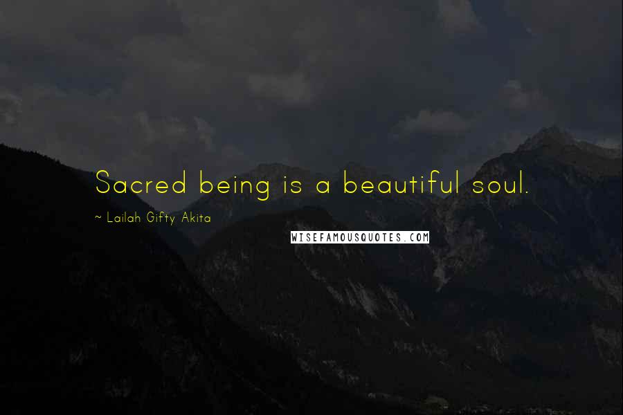 Lailah Gifty Akita Quotes: Sacred being is a beautiful soul.