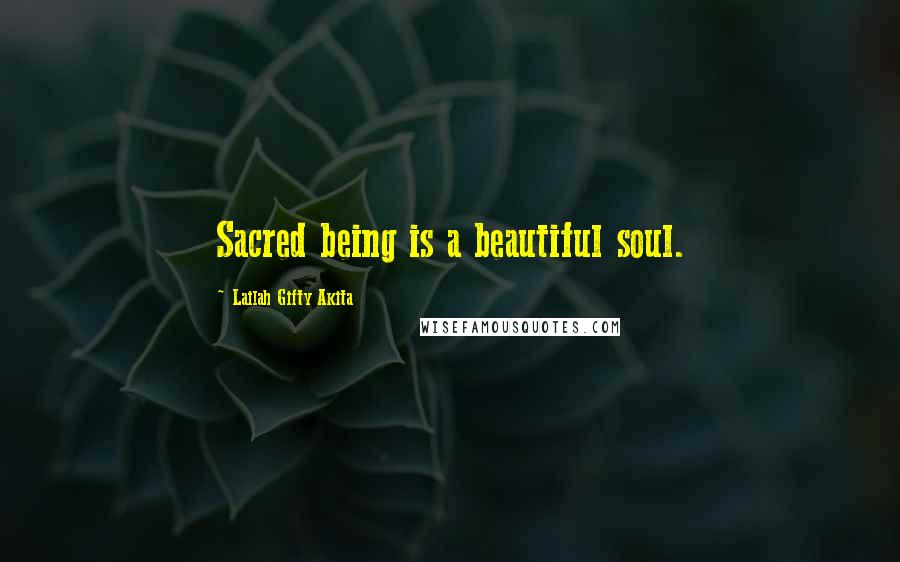 Lailah Gifty Akita Quotes: Sacred being is a beautiful soul.