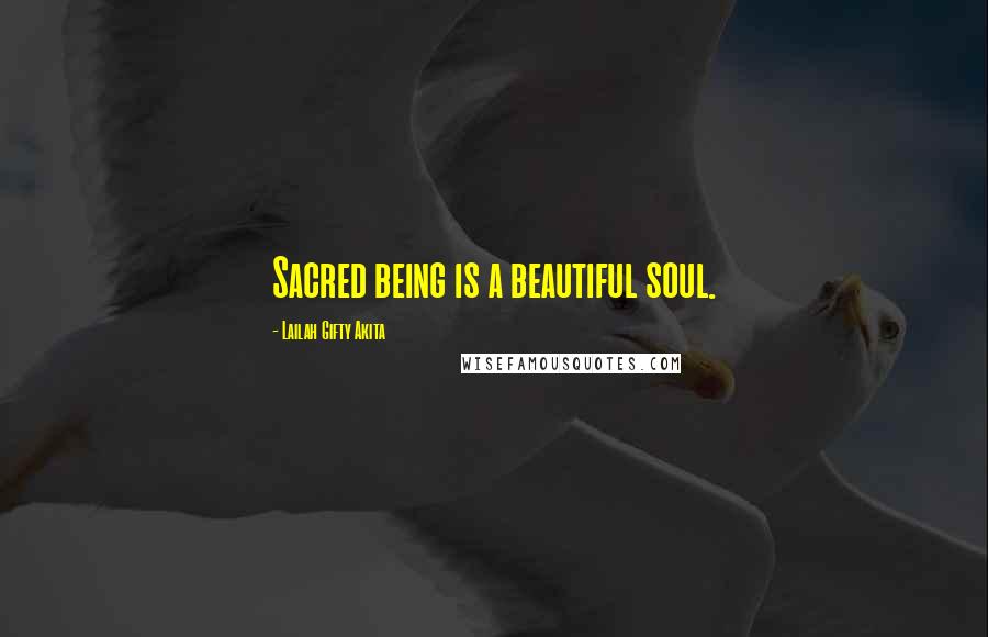 Lailah Gifty Akita Quotes: Sacred being is a beautiful soul.