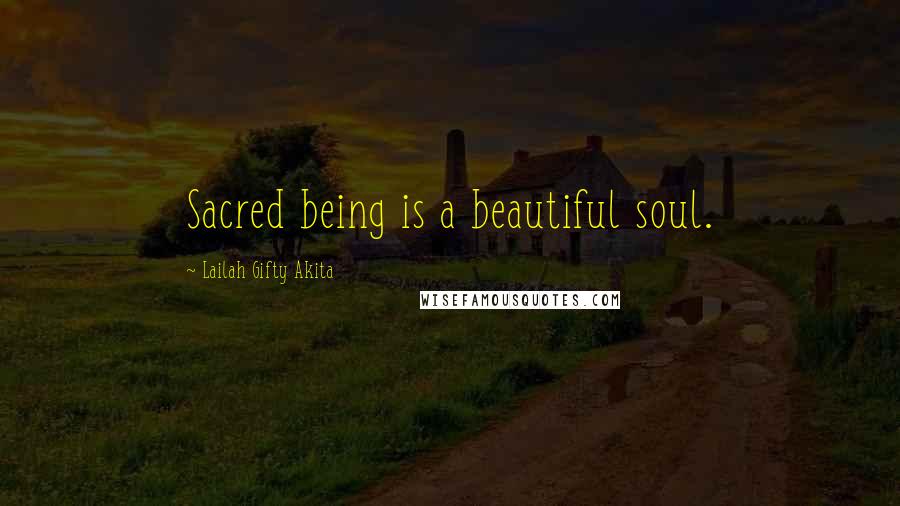 Lailah Gifty Akita Quotes: Sacred being is a beautiful soul.