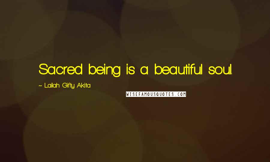 Lailah Gifty Akita Quotes: Sacred being is a beautiful soul.