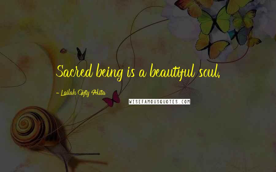 Lailah Gifty Akita Quotes: Sacred being is a beautiful soul.