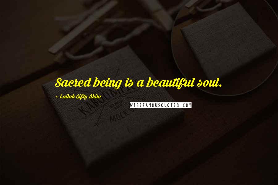 Lailah Gifty Akita Quotes: Sacred being is a beautiful soul.