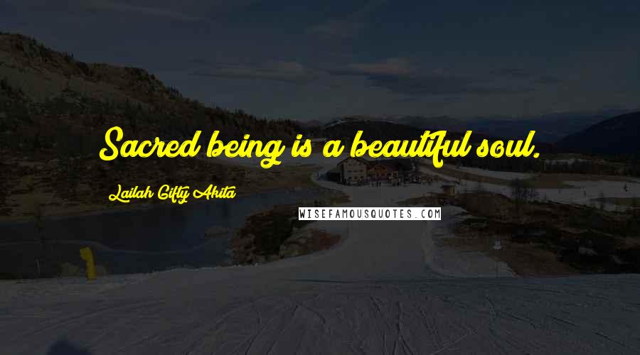 Lailah Gifty Akita Quotes: Sacred being is a beautiful soul.