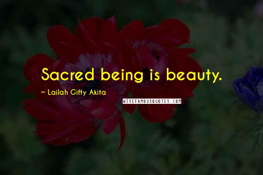 Lailah Gifty Akita Quotes: Sacred being is beauty.