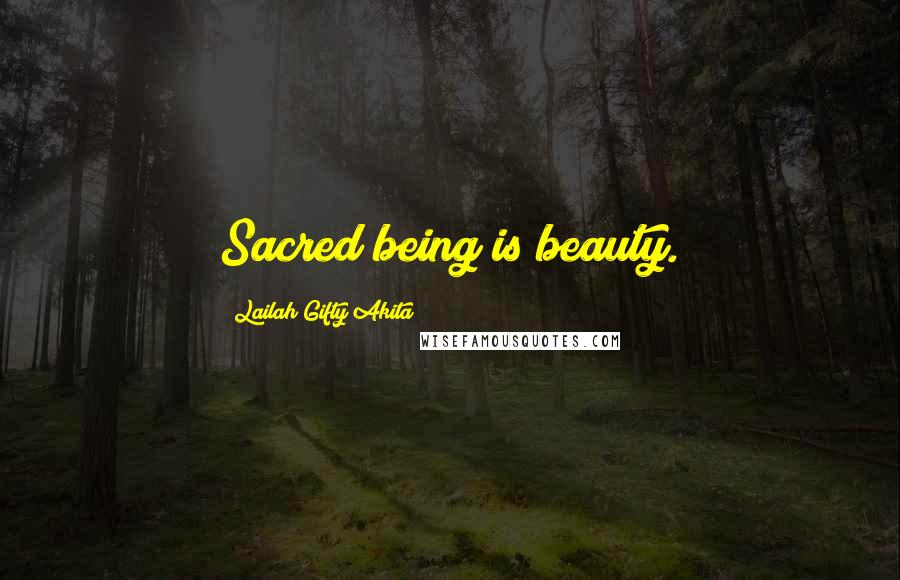 Lailah Gifty Akita Quotes: Sacred being is beauty.