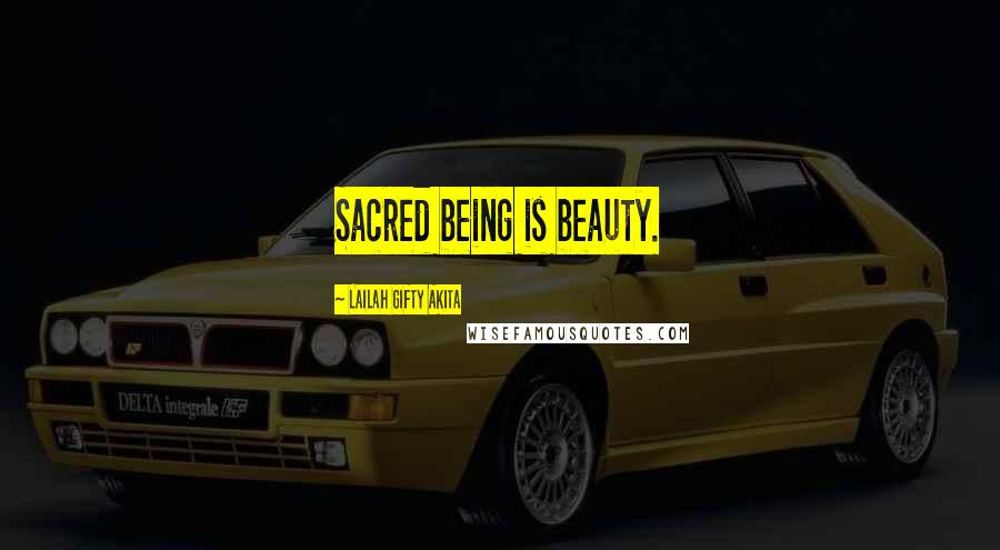 Lailah Gifty Akita Quotes: Sacred being is beauty.