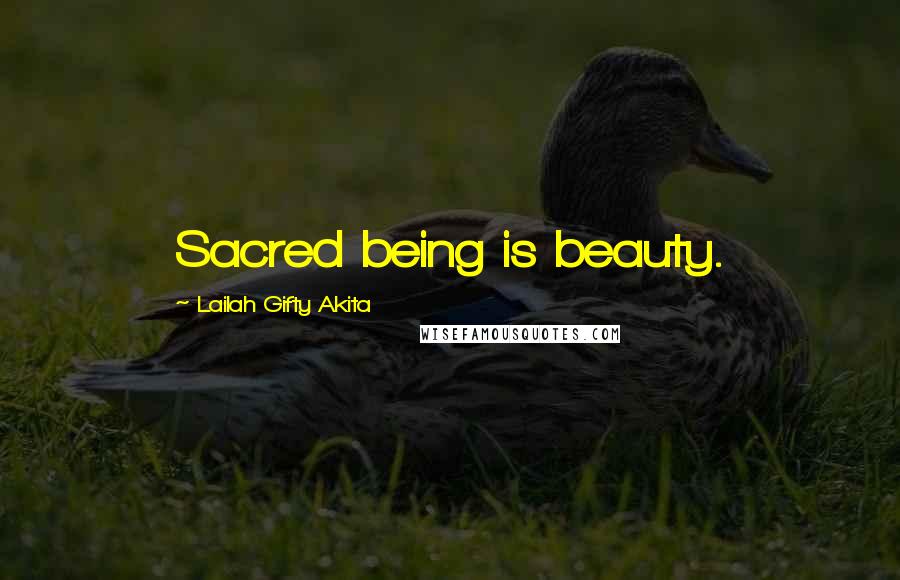 Lailah Gifty Akita Quotes: Sacred being is beauty.