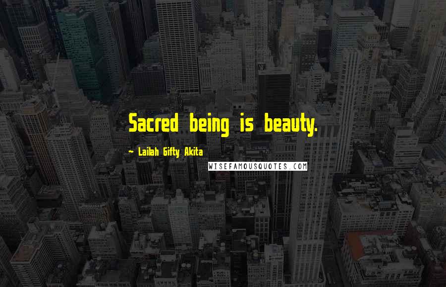 Lailah Gifty Akita Quotes: Sacred being is beauty.