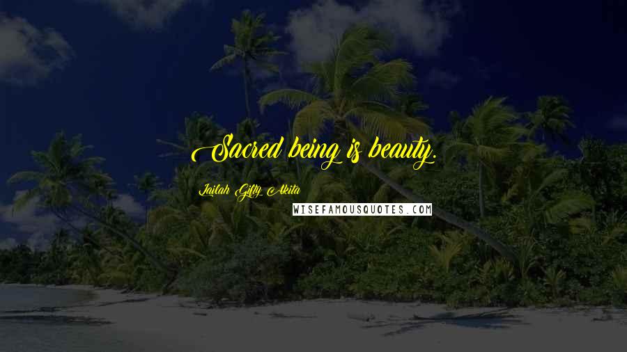 Lailah Gifty Akita Quotes: Sacred being is beauty.