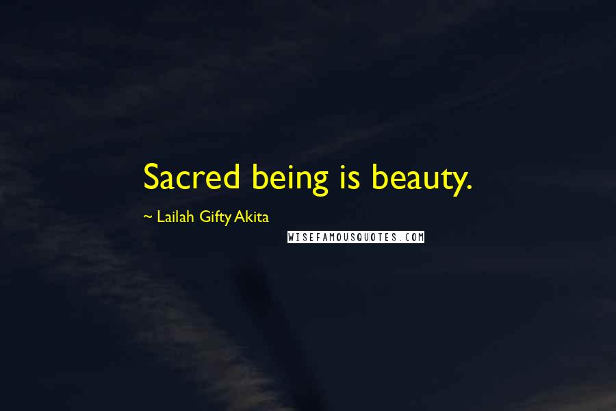 Lailah Gifty Akita Quotes: Sacred being is beauty.