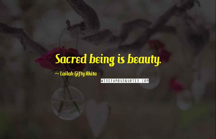 Lailah Gifty Akita Quotes: Sacred being is beauty.