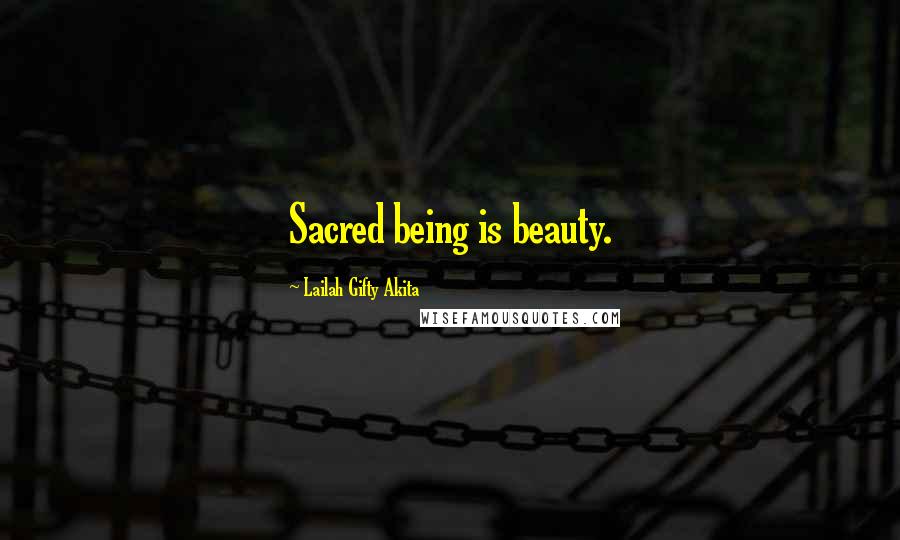 Lailah Gifty Akita Quotes: Sacred being is beauty.