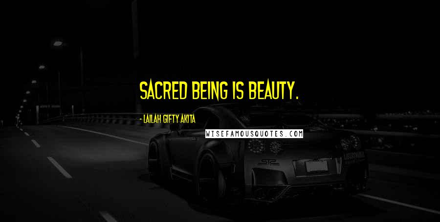 Lailah Gifty Akita Quotes: Sacred being is beauty.