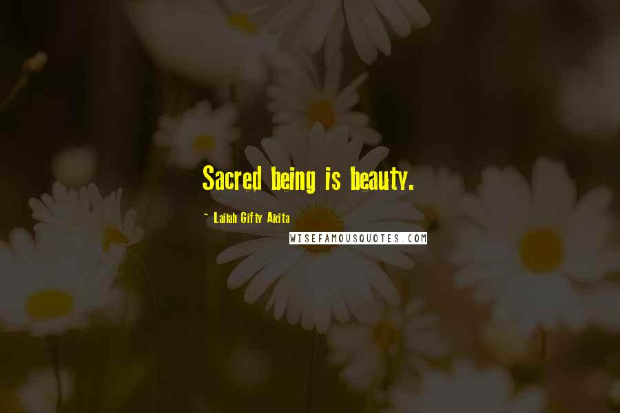 Lailah Gifty Akita Quotes: Sacred being is beauty.