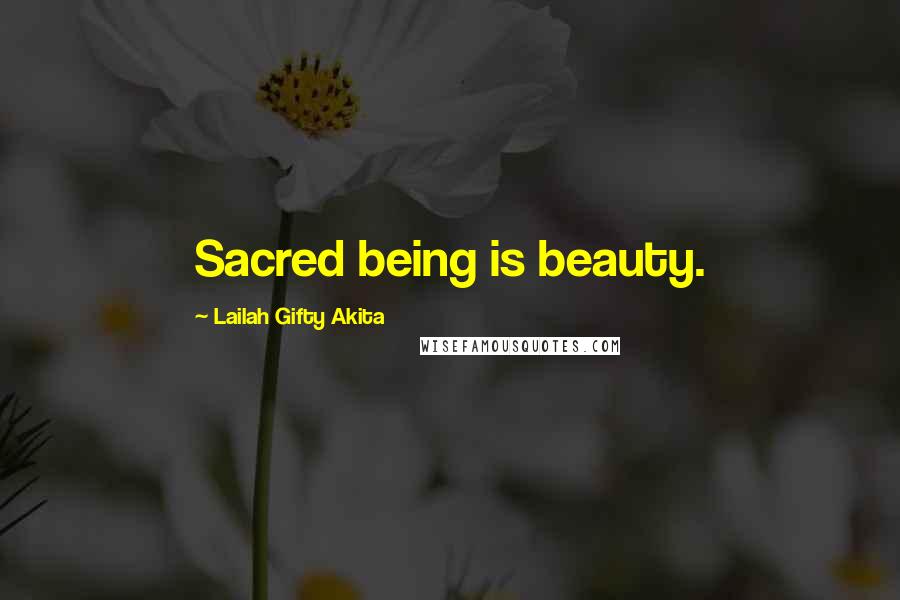 Lailah Gifty Akita Quotes: Sacred being is beauty.