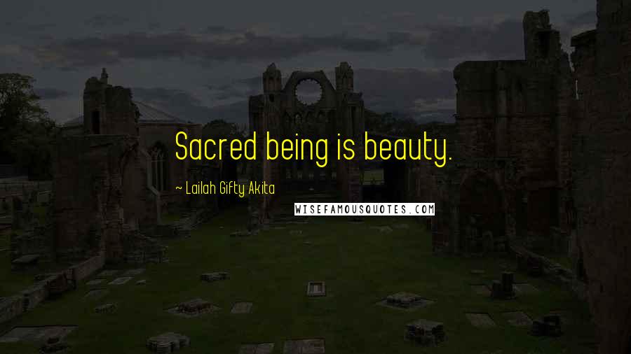 Lailah Gifty Akita Quotes: Sacred being is beauty.