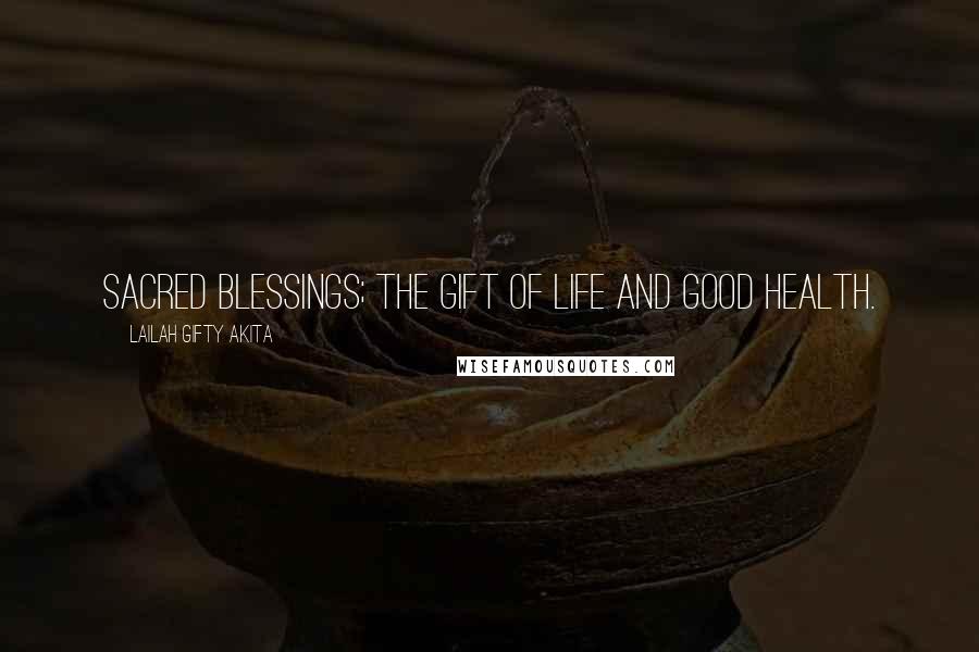 Lailah Gifty Akita Quotes: Sacred blessings; the gift of life and good health.