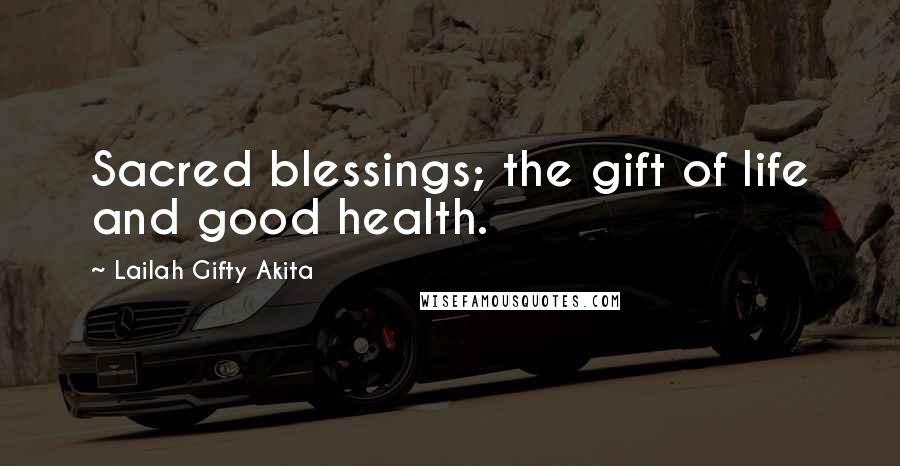 Lailah Gifty Akita Quotes: Sacred blessings; the gift of life and good health.