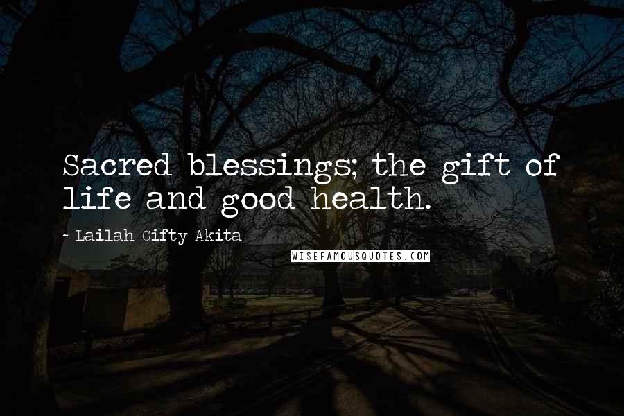 Lailah Gifty Akita Quotes: Sacred blessings; the gift of life and good health.