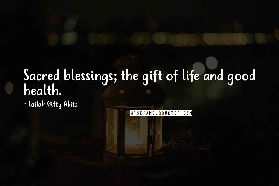 Lailah Gifty Akita Quotes: Sacred blessings; the gift of life and good health.