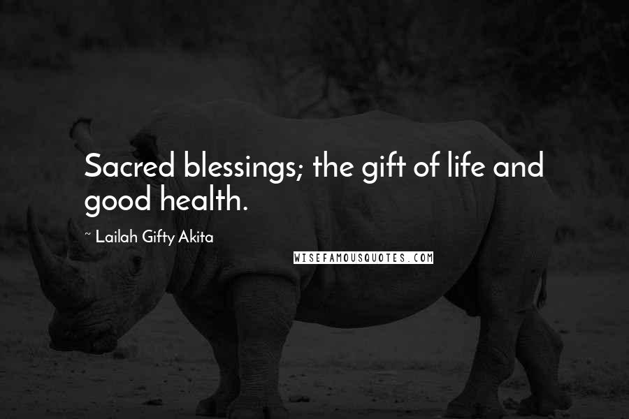 Lailah Gifty Akita Quotes: Sacred blessings; the gift of life and good health.